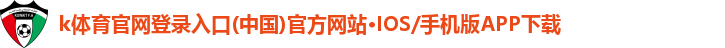 k体育官网登录入口(中国)官方网站·IOS/手机版APP下载